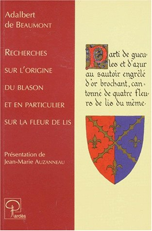 Recherches sur l'origine du blason et en particulier sur la fleur de lys