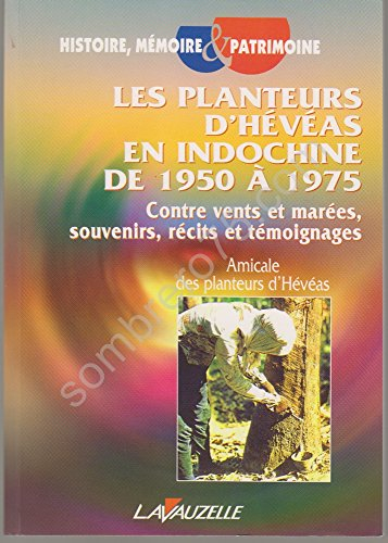 Les plantations d'hévéas en Indochine de 1950 à 1975 : contre vents et marées, souvenirs, récits et 