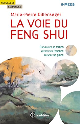 La voie du feng-shui : chevaucher le temps, apprivoiser l'espace, prendre sa place
