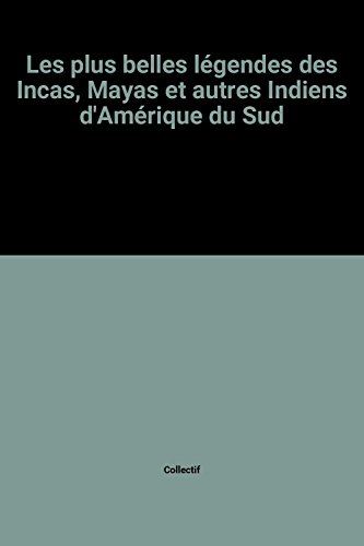 les plus belles légendes des incas, mayas et autres indiens d'amérique du sud