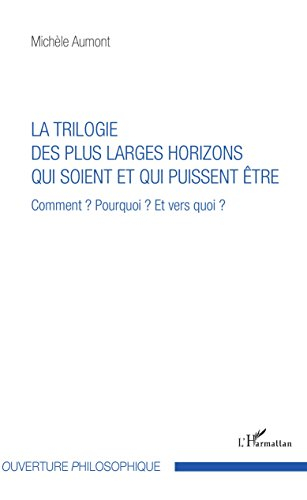 La trilogie des plus larges horizons qui soient et qui puissent être : comment ? pourquoi ? et vers 