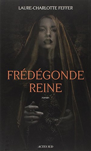 Frédégonde reine : nouveaux récits des temps mérovingiens