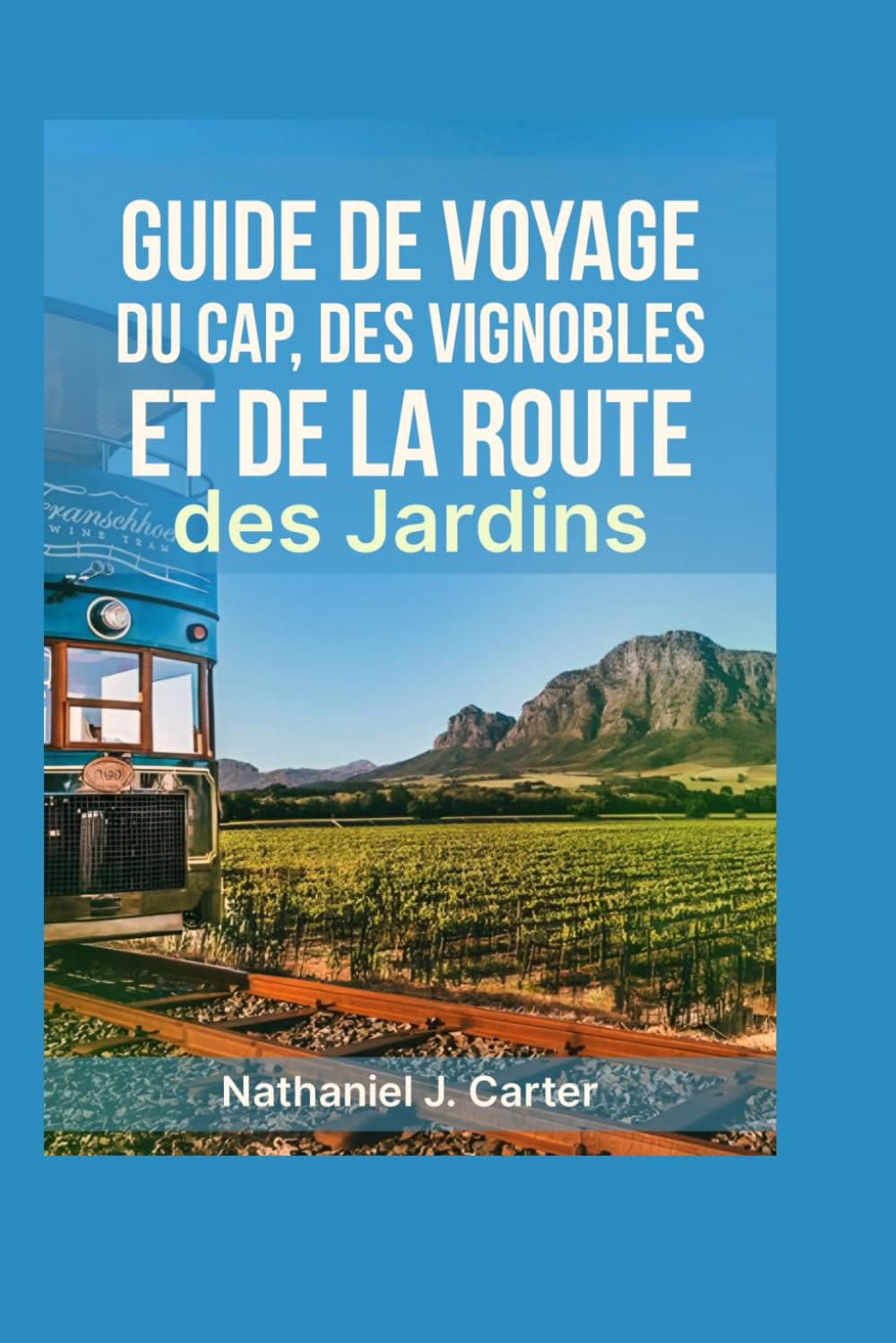 Guide de voyage du Cap, des vignobles et de la Route des Jardins 2025: Découvrez les côtes à couper 