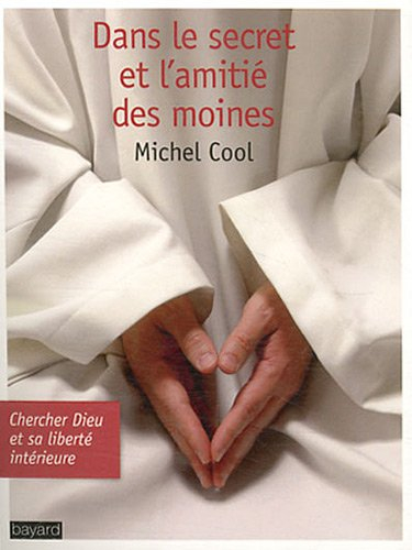 Dans le secret et l'amitié des moines : chercher Dieu et sa liberté intérieure