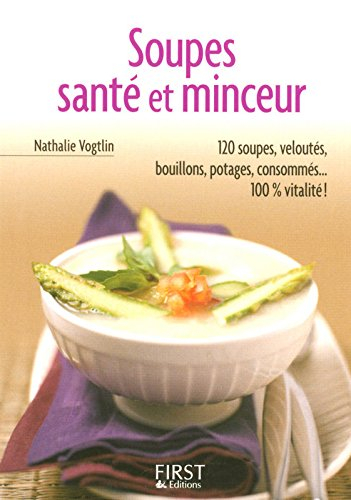 Soupes santé et minceur : 120 soupes, veloutés, bouillons, potages, consommés