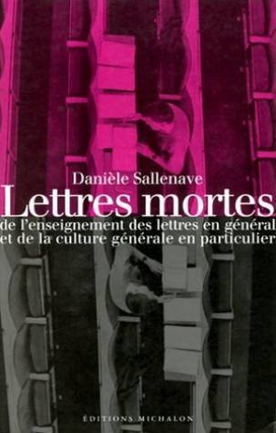 Lettres mortes : de l'enseignement des lettres en général et de la culture générale en particulier