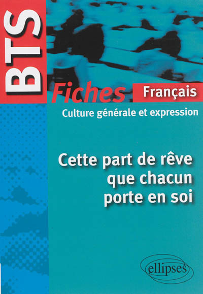 Cette part de rêve que chacun porte en soi : BTS français, culture générale et expression : fiches d