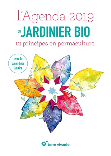 L'agenda 2019 du jardinier bio : 12 principes en permaculture : avec le calendrier lunaire