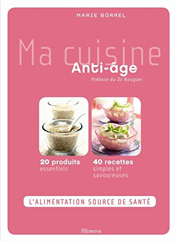 Ma cuisine anti-âge : 20 produits essentiels, 40 recettes simples et savoureuses