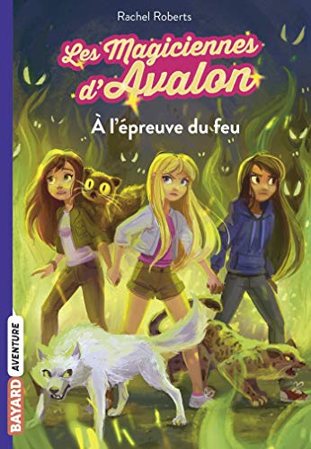 Les magiciennes d'Avalon. Vol. 6. A l'épreuve du feu