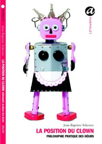 La position du clown : philosophie pratique des désirs