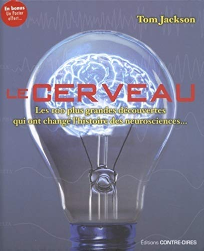 Le cerveau : les 100 plus grandes découvertes qui ont changé l'histoire des neurosciences...