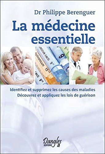 La médecine essentielle : identifiez et supprimez les causes des maladies, découvrez et appliquez le