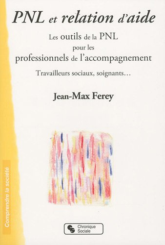 PNL et relation d'aide : les outils de la PNL pour les professionnels de l'accompagnement : travaill