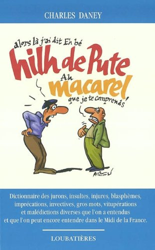 Hilh de pute macarel : dictionnaire des jurons, insultes, injures, blasphèmes, imprécations, invecti