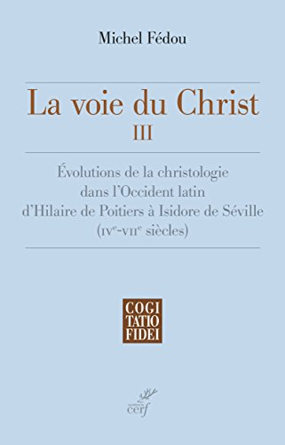 La voie du Christ. Vol. 3. Evolutions de la christologie dans l'Occident latin d'Hilaire de Poitiers
