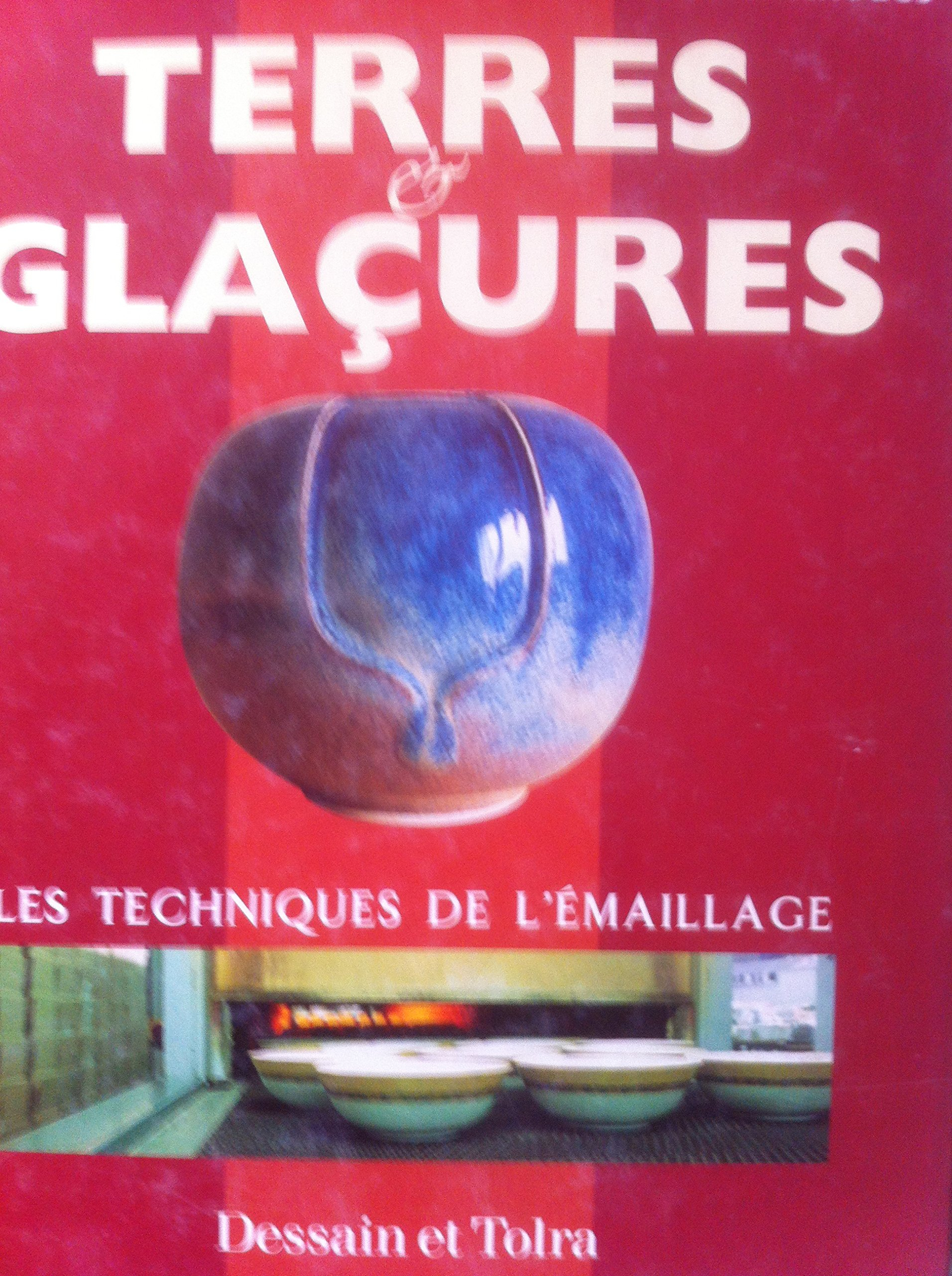 Terres et glaçures: Les techniques de l'émaillage