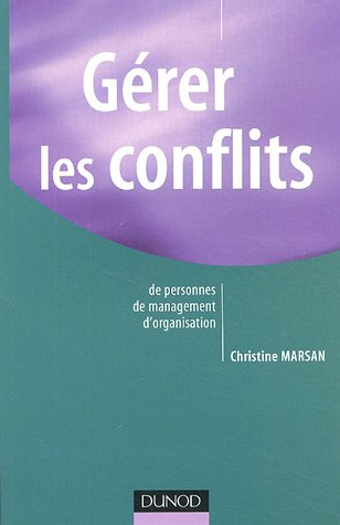 Gérer les conflits : de personnes, de management, d'organisation