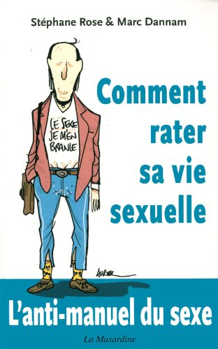 Comment rater sa vie sexuelle : l'anti-manuel du sexe
