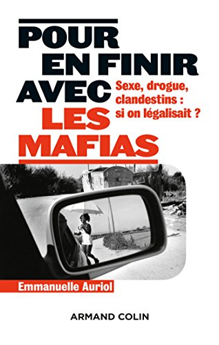 Pour en finir avec les mafias : sexe, drogue, clandestins : si on légalisait ?