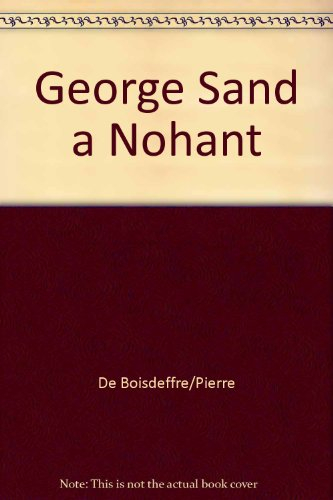 George Sand à Nohant : sa vie, sa maison, ses voyages, ses demeures