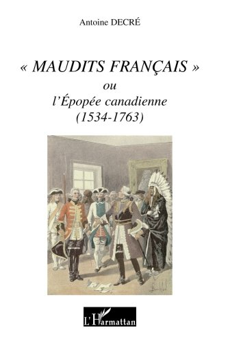 Maudits Français ou L'épopée canadienne, 1534-1763