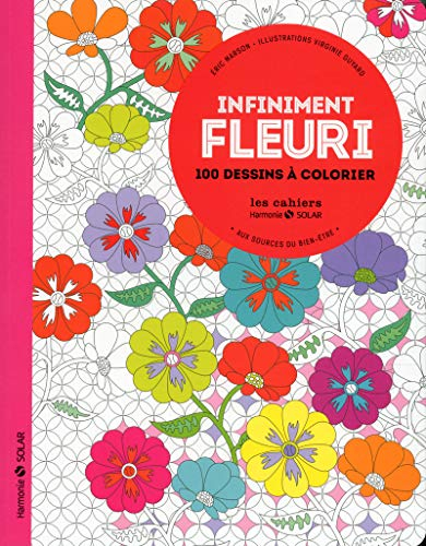 Infiniment fleuri : aux sources du bien-être : 100 dessins à colorier