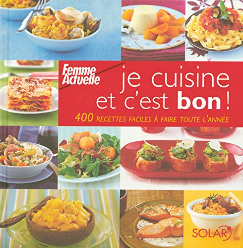Je cuisine et c'est bon ! : 400 recettes faciles à faire toute l'année