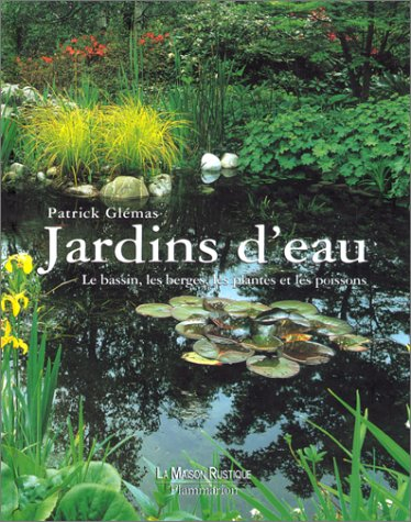 Jardins d'eau : le bassin, les berges, les plantes et les poissons