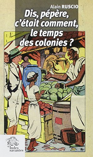 Dis, pépère, c'était comment, le temps des colonies ? : pièce en deux actes et un épilogue