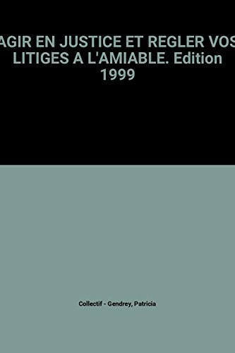 agir en justice et regler vos litiges a l'amiable. edition 1999
