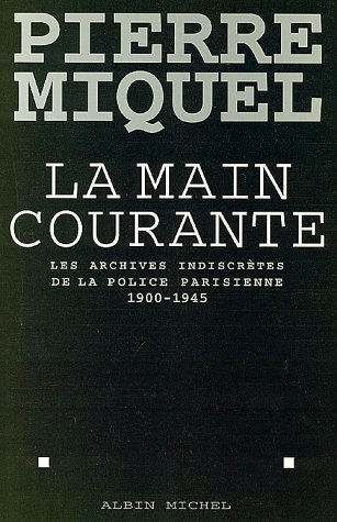 La main courante : les archives indiscrètes de la police parisienne, 1900-1945