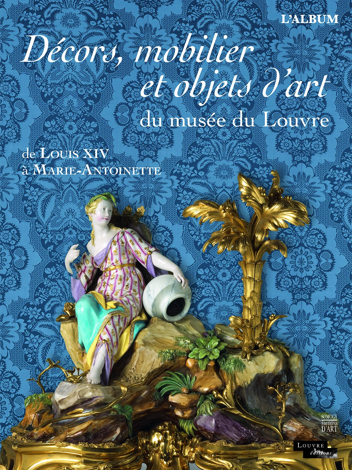Décors, mobilier et objets d'art du Musée du Louvre : de Louis XIV à Marie-Antoinette : l'album