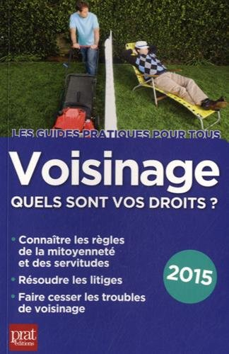 Voisinage : quels sont vos droits ? 2015 : connaître les règles de la mitoyenneté et des servitudes,