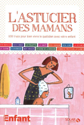 L'astucier des mamans : 500 trucs pour bien vivre le quotidien avec votre enfant