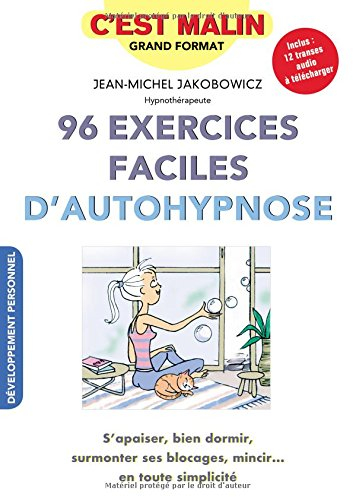 96 exercices faciles d'autohypnose : s'apaiser, bien dormir, surmonter ses blocages, mincir... en to
