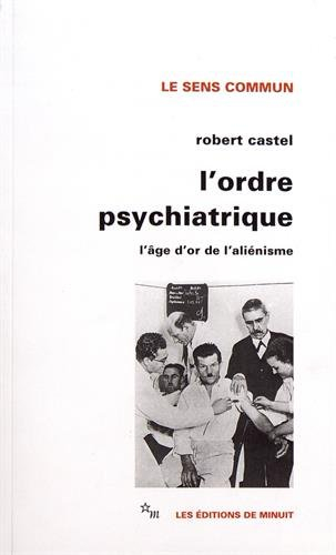 L'ordre psychiatrique : l'âge d'or de l'aliénisme
