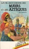 la vie quotidienne des mayas et des azteques