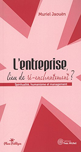 L'entreprise, lieu de ré-enchantement ? : spiritualité, humanisme et management