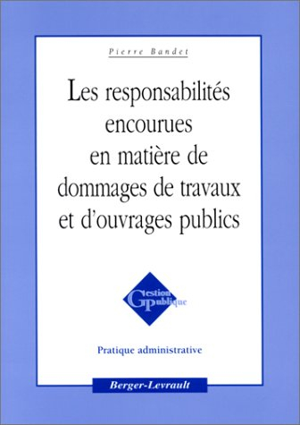 Les responsabilités encourues en matière de dommages de travaux et d'ouvrages publics