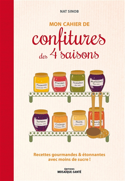 Mon cahier de confitures des 4 saisons : recettes gourmandes & étonnantes avec moins de sucre !