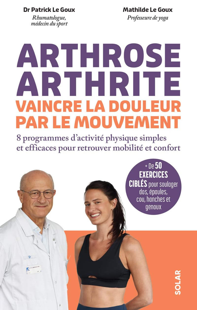 Arthrose, arthrite, vaincre la douleur par le mouvement : 8 programmes d'activité physique simples e