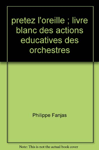 Prêtez l'oreille ! : livre blanc des actions éducatives des orchestres