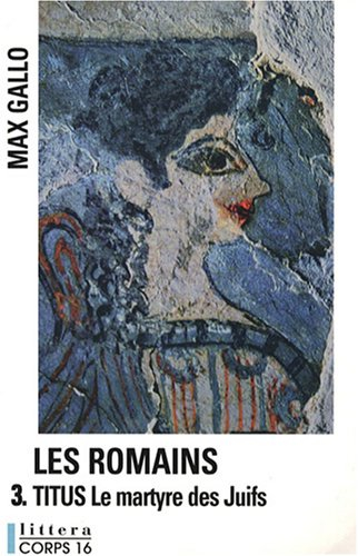 Les Romains. Vol. 3. Titus : le martyre des Juifs