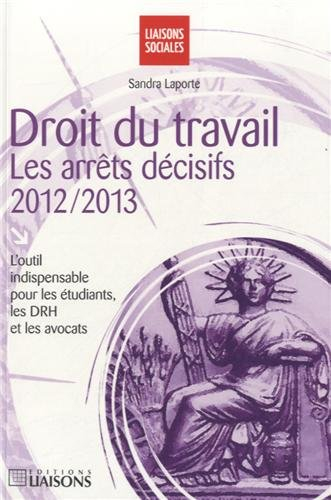 Droit du travail : les arrêts décisifs, 2012-2013