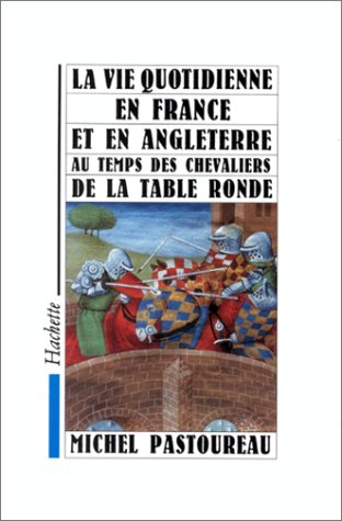 La Vie quotidienne en France et en Angleterre au temps des chevaliers de la Table Ronde