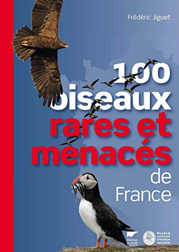100 oiseaux rares et menacés de France : identification, distribution, menaces