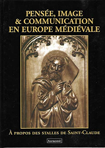 Pensée, image et communication en Europe médiévale: À propos des stalles de Saint-Claude, [colloque 