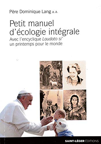 Petit manuel d'écologie intégrale : avec l'encyclique Laudato si', un printemps pour le monde