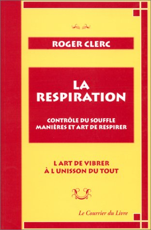 La respiration : contrôle du souffle, manières et art de respirer : l'art de vibrer à l'unisson du t